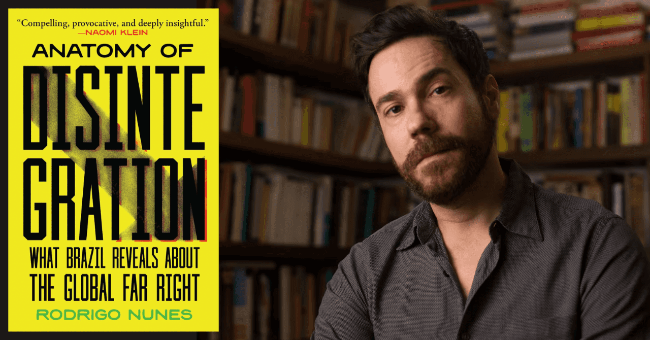 Rodrigo Nunes presents "Anatomy of Disintegration: What Brazil Reveals About the Global Far Right" in conversation w/ Mike McGuire