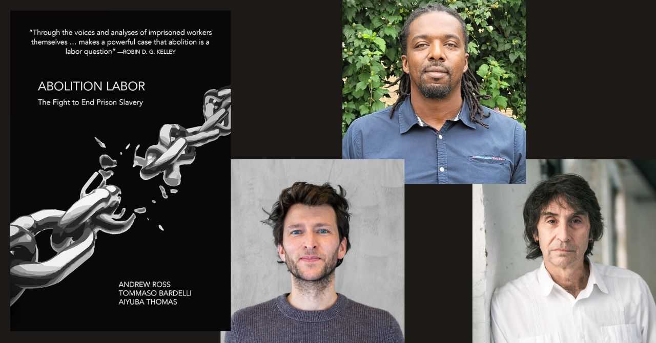 Andrew Ross, Aiyuba Thomas and Tommaso Bardelli present "Abolition Labor: The Fight to End Prison Slavery"