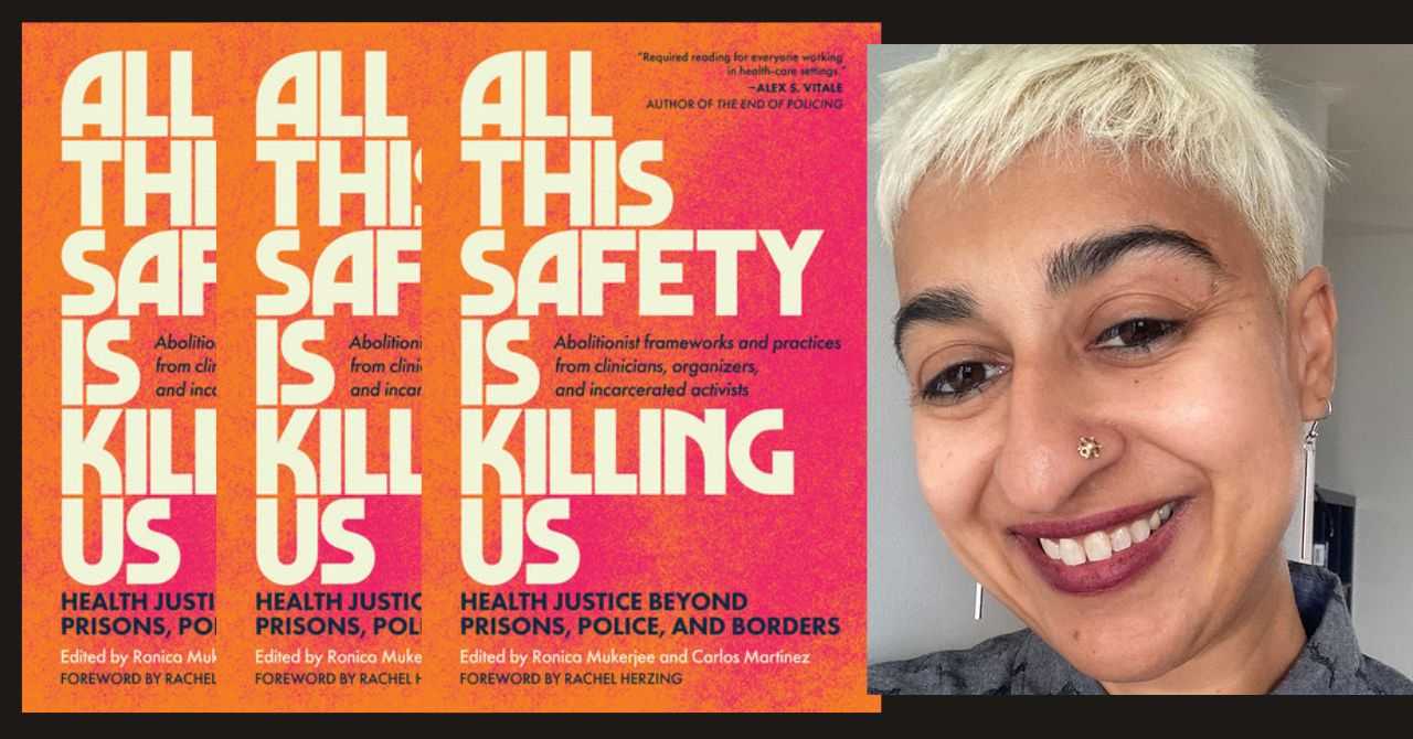 Ronica Mukerjee presents "All This Safety is Killing Us: Health Justice Beyond Prisons, Police, and Borders” 