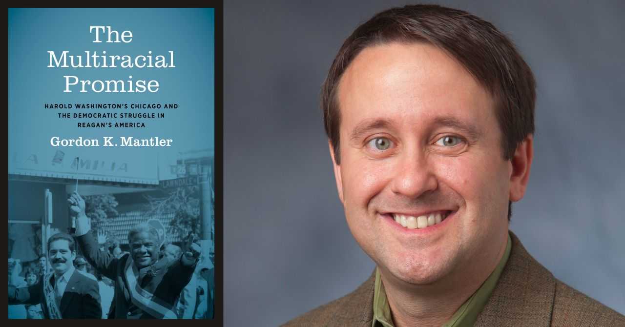 Gordon Mantler presents "The Multiracial Promise: Harold Washington's Chicago and the Democratic Struggle in Reagan's America" in conversation w/George Derek Musgrove
