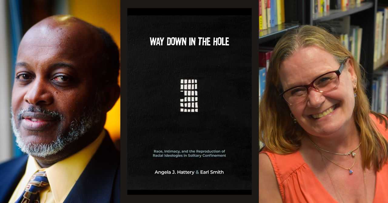 Angela J. Hattery and Earl Smith present "Way Down in the Hole: Race, Intimacy and the Reproduction of Racial Ideologies in Solitary Confinement"