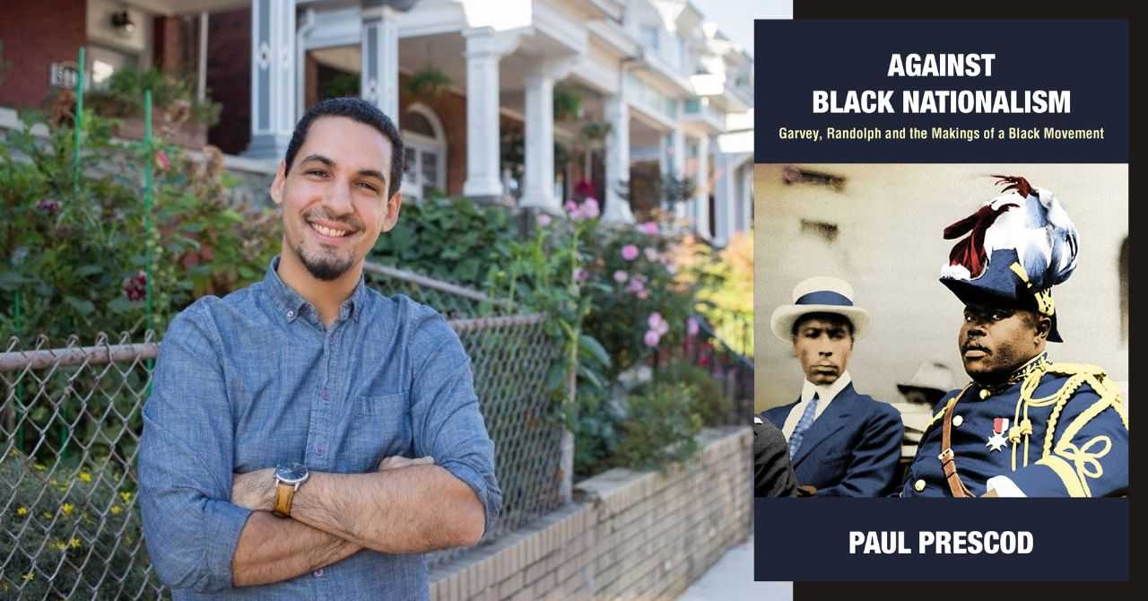 Paul Prescod presents "Against Black Nationalism: Marcus, Garvey, and the Makings of a Black Movement"