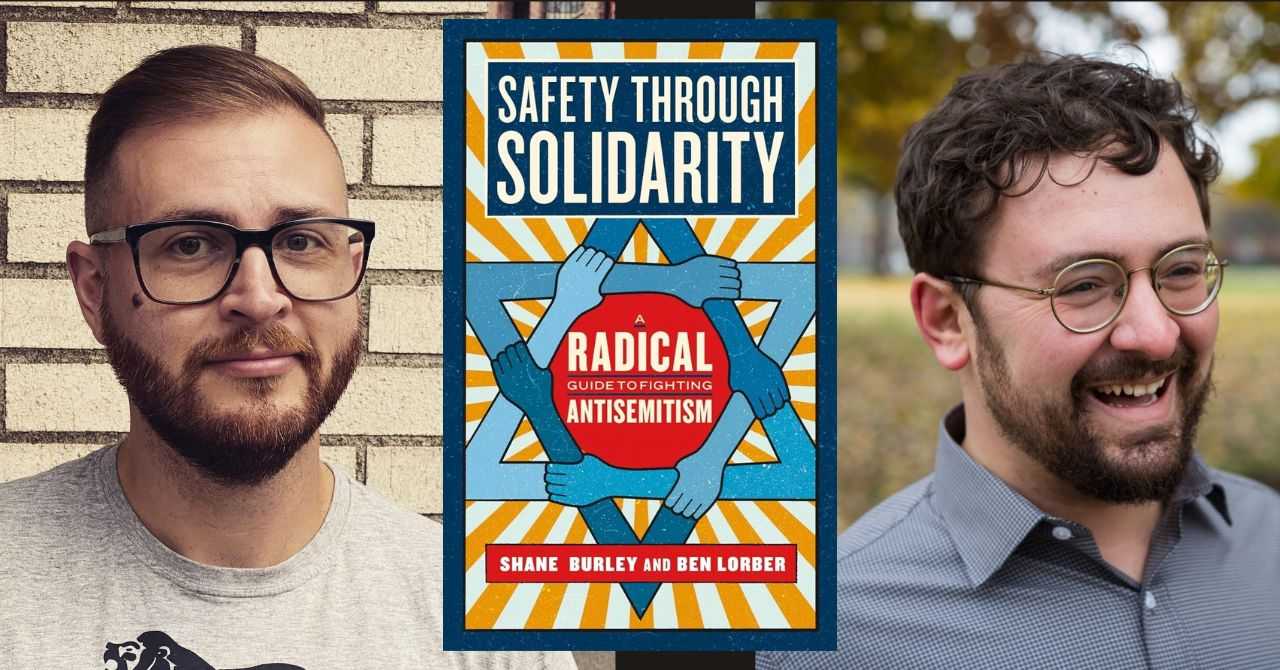 Shane Burley and Ben Lorber present "Safety Through Solidarity: A Radical Guide to Fighting Antisemitism"