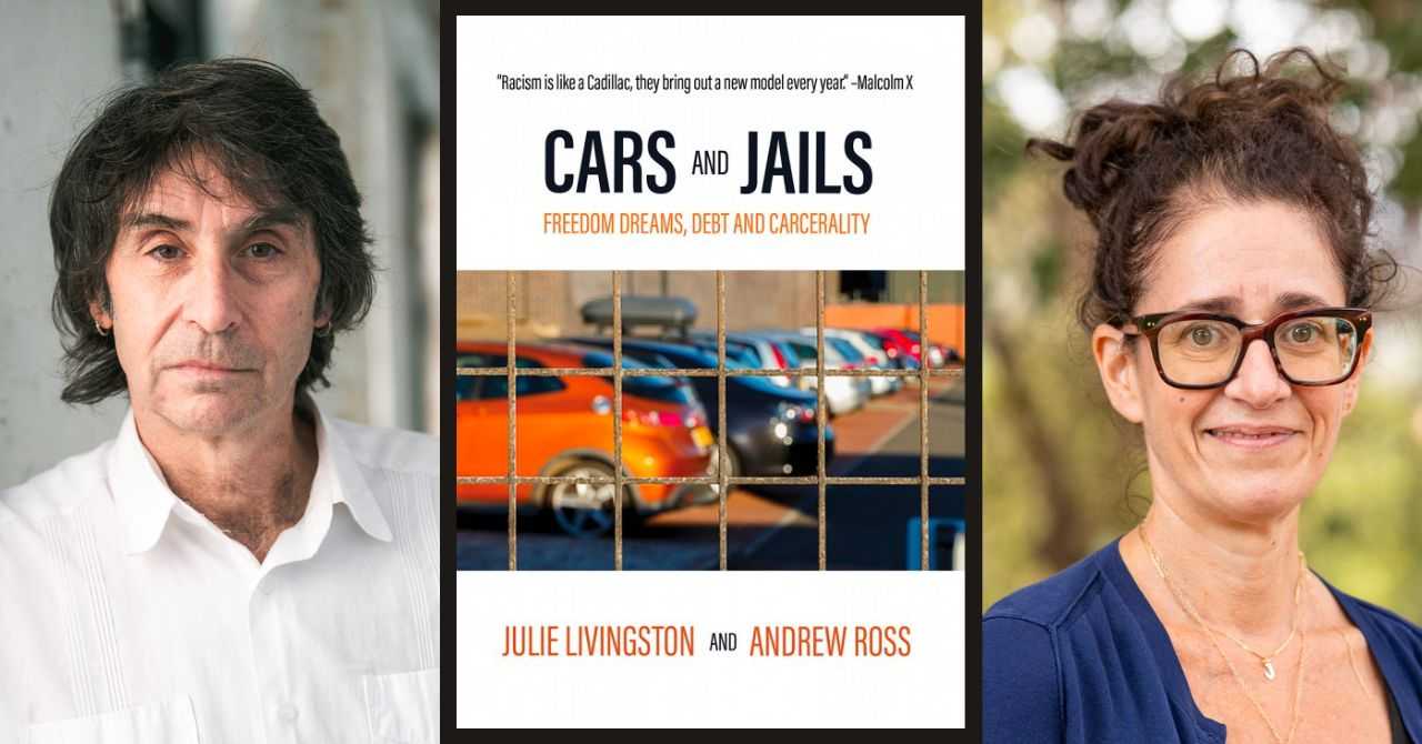 Andrew Ross and Julie Livingston present "Cars and Jails: Freedom Dreams, Debt, and Carcerality" in conversation w/Stuart Schrader