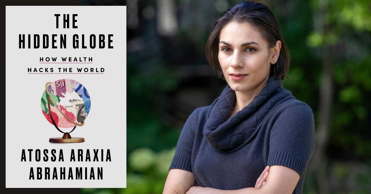 Atossa Araxia Abrahamian presents "The Hidden Globe: How Wealth Hacks the World"