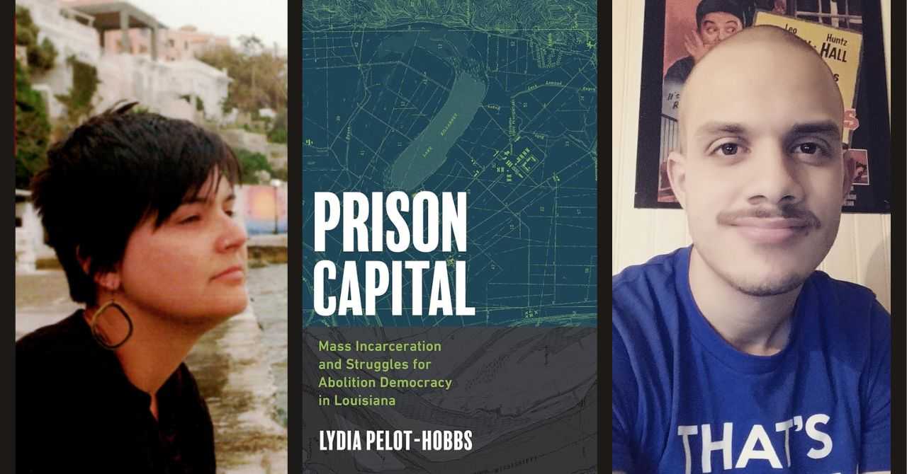 Lydia Pelot-Hobbs presents "Prison Capital: Mass Incarceration and Struggles for Abolition Democracy in Louisiana" in conversation w/ Mike Casiano