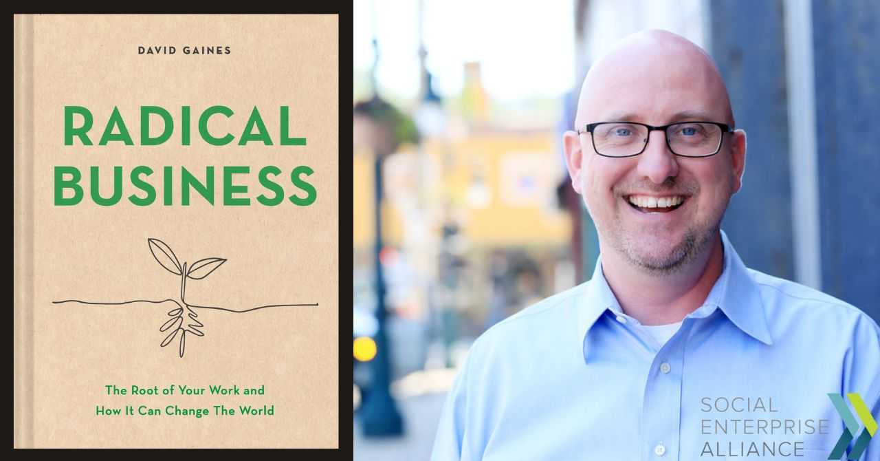 Social Enterprise Alliance presents "Radical Business: The Root of Your Work and How It Can Change the World"