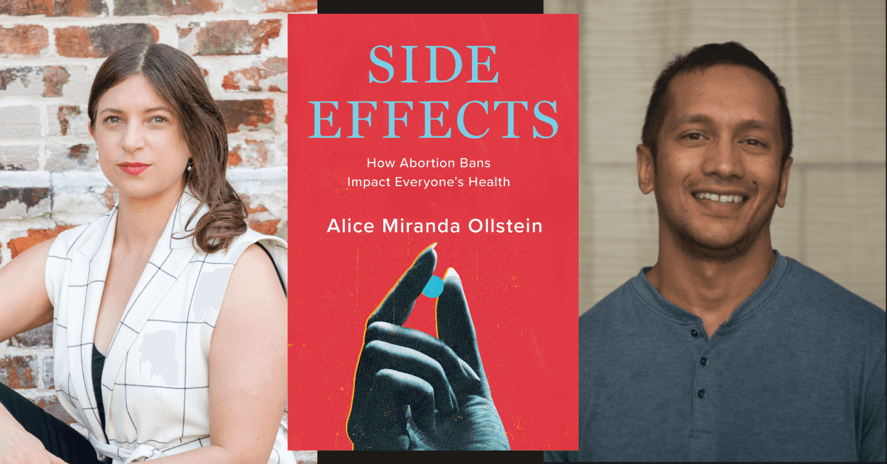 Alice Miranda Ollstein presents "Side Effects: How Abortion Bans Impact Everyone's Health" in conversation w/ Jaisal Noor