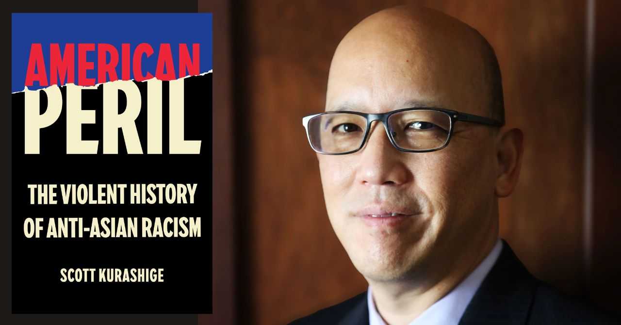 Scott Kurashige presents "American Peril: The Violent History of Anti-Asian Racism"